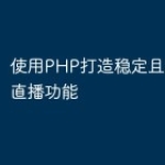 使用PHP打造稳定且高质量的直播功能
