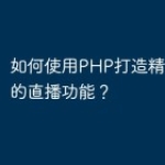 如何使用PHP打造精细且可靠的直播功能？