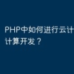 PHP中如何进行云计算和边缘计算开发？