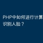 PHP中如何进行计算机视觉和识别人脸？