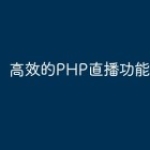 高效的PHP直播功能实现流程
