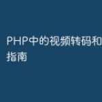 PHP中的视频转码和转换技术指南