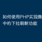 如何使用PHP实现微信小程序中的下拉刷新