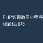 PHP实现微信小程序导航栏及标题栏技巧
