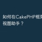 如何在CakePHP框架中使用视图助手？