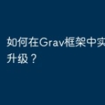 如何在Grav框架中实现平滑升级？