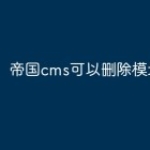 帝国cms可以删除模块吗