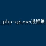 php-cgi.exe进程最少开几个