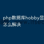 php数据库hobby显示不出来怎么解决