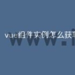vue组件实例怎么获取