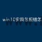 win10安装包报错怎么办