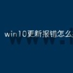 win10更新报错怎么办