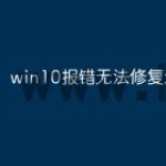 win10报错无法修复怎么办