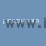 js怎么获得年月日