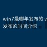 win7是哪年发布的 win7系统发布的