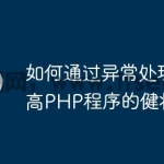 如何通过异常处理提高PHP程序的健壮性