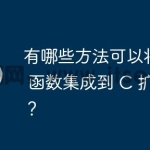 有哪些方法可以将 PHP 函数集成到 C 扩展中？