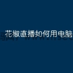 花椒直播如何用电脑直播