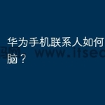 华为手机联系人如何导出到电脑？