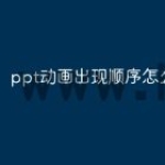 ppt动画出现顺序怎么设置