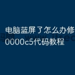 电脑蓝屏了怎么办修复0x000000c5