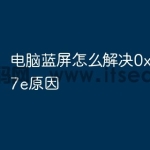 电脑蓝屏怎么解决0x0000007e原因