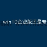 win10企业版还是专业版流畅