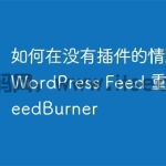 如何在没有插件的情况下将 WordPress Feed 重定向到 FeedBurner