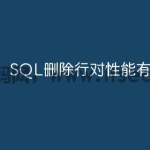 SQL删除行对性能有影响吗