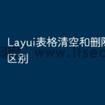 Layui表格清空和删除有什么区别