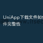 UniApp下载文件如何验证文件完整性